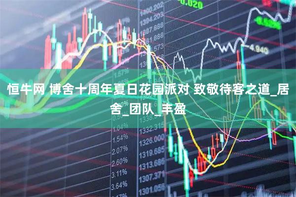恒牛网 博舍十周年夏日花园派对 致敬待客之道_居舍_团队_丰盈